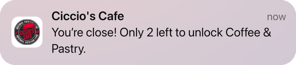 Example reminder from Ciccio’s Cafe’s Wallet card: You’re close! Only 2 left to unlock Coffee and Pastry